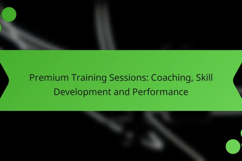 Premium Training Sessions: Coaching, Skill Development and Performance