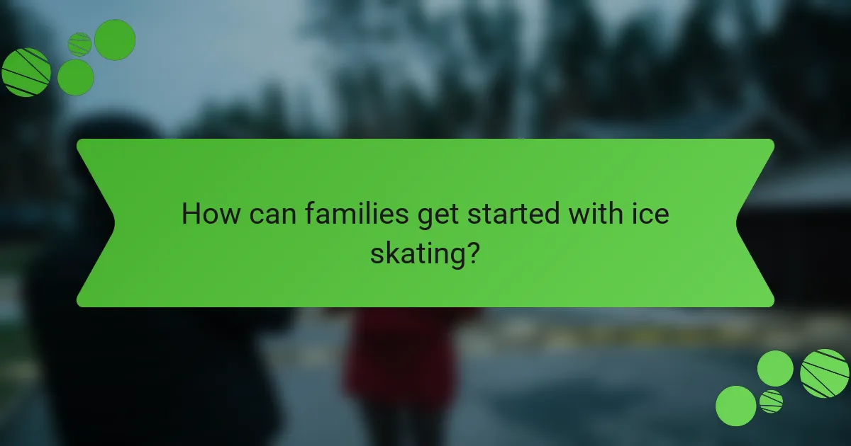 How can families get started with ice skating?