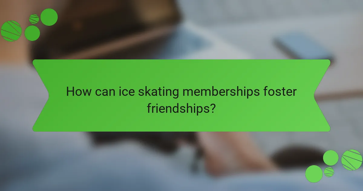 How can ice skating memberships foster friendships?