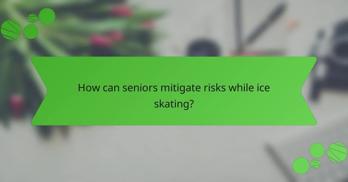 How can seniors mitigate risks while ice skating?