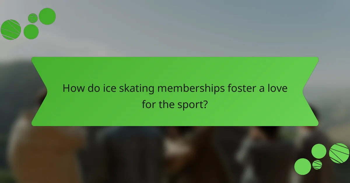 How do ice skating memberships foster a love for the sport?