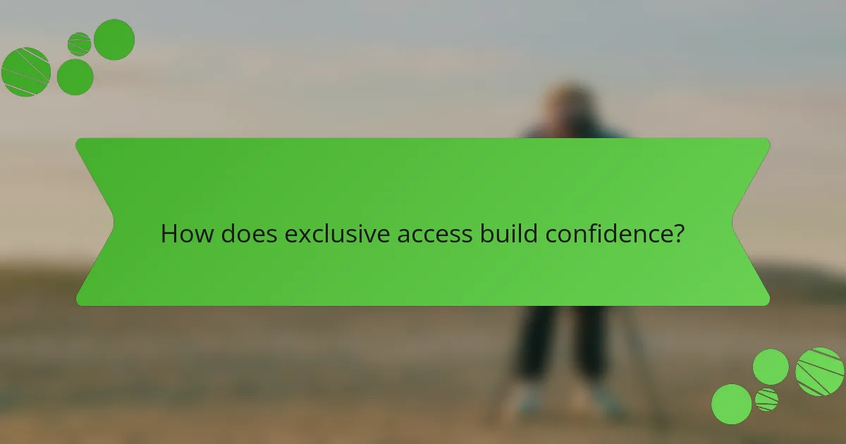 How does exclusive access build confidence?