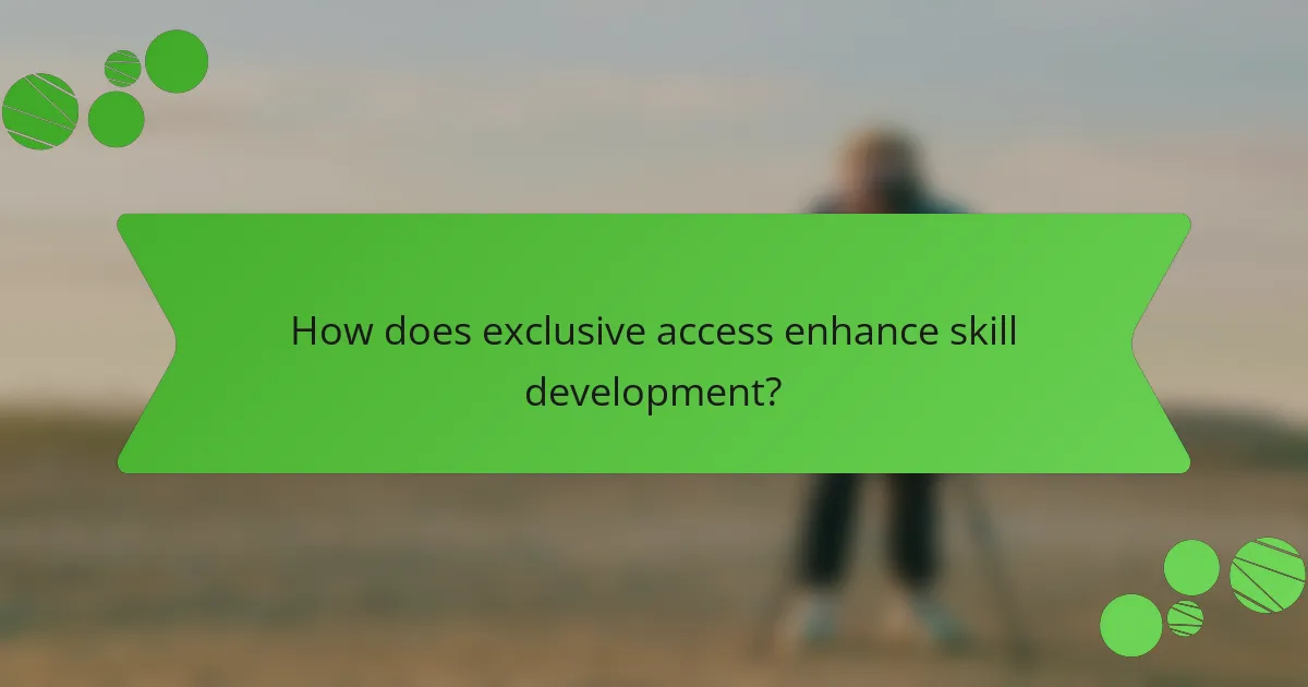 How does exclusive access enhance skill development?