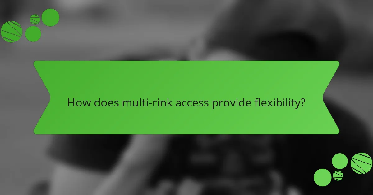 How does multi-rink access provide flexibility?