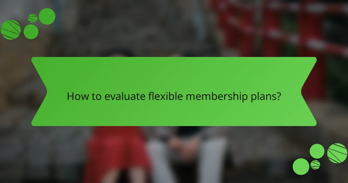 How to evaluate flexible membership plans?