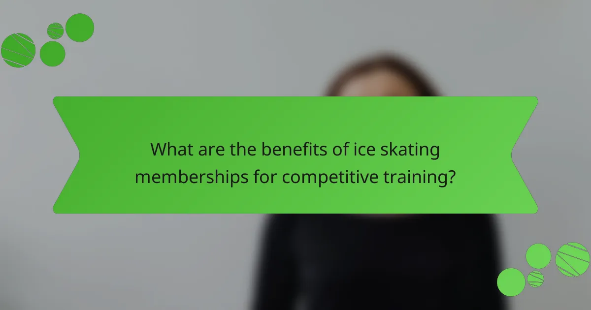 What are the benefits of ice skating memberships for competitive training?