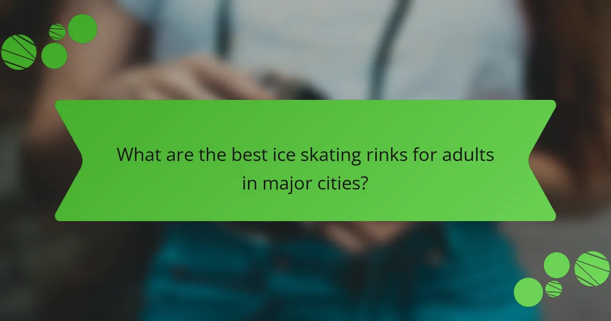 What are the best ice skating rinks for adults in major cities?