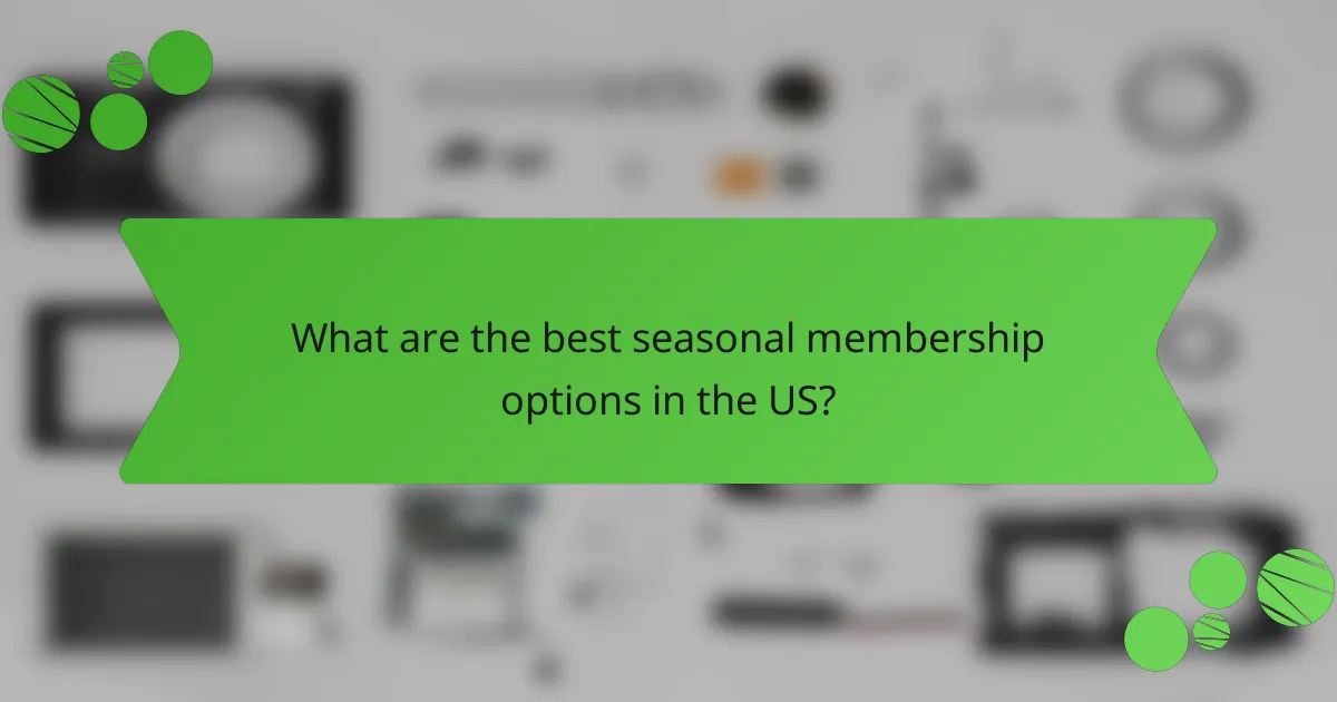 What are the best seasonal membership options in the US?
