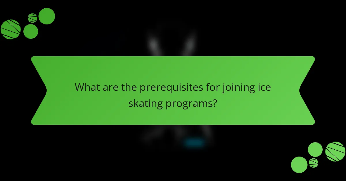 What are the prerequisites for joining ice skating programs?