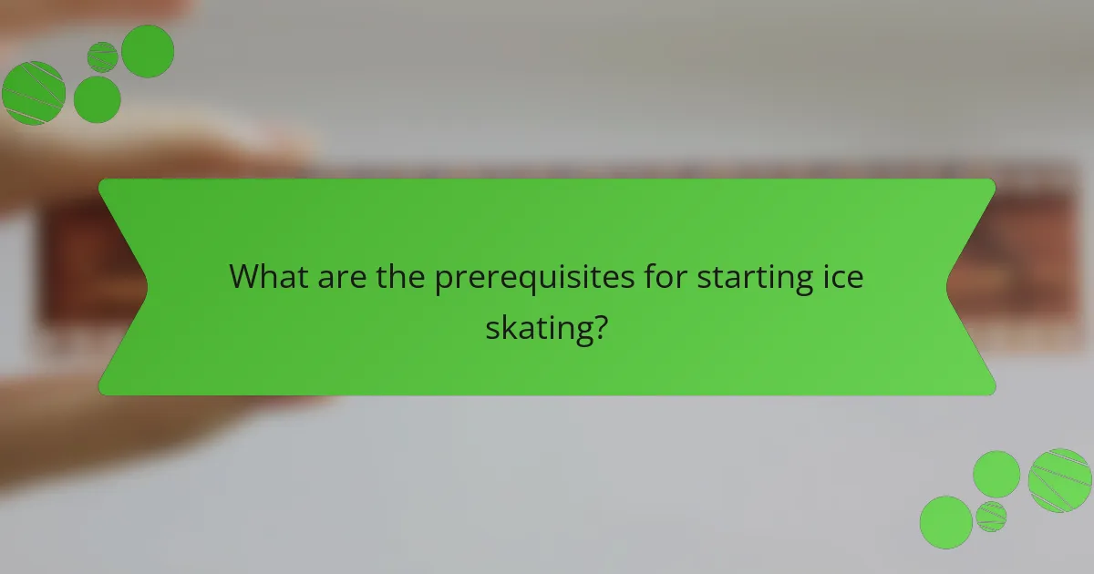 What are the prerequisites for starting ice skating?