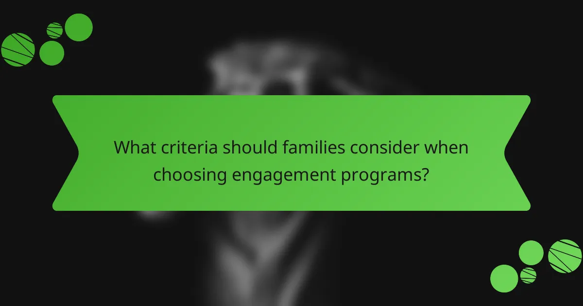 What criteria should families consider when choosing engagement programs?