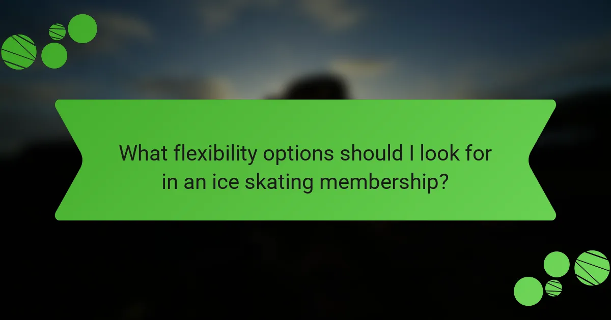 What flexibility options should I look for in an ice skating membership?