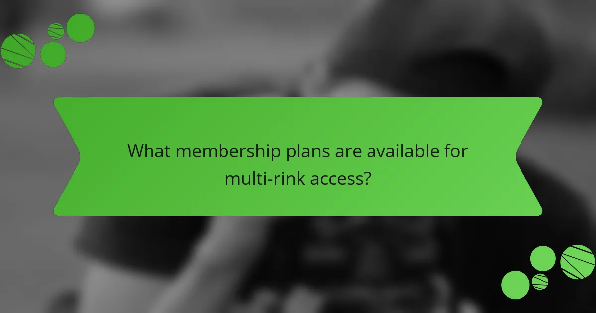 What membership plans are available for multi-rink access?