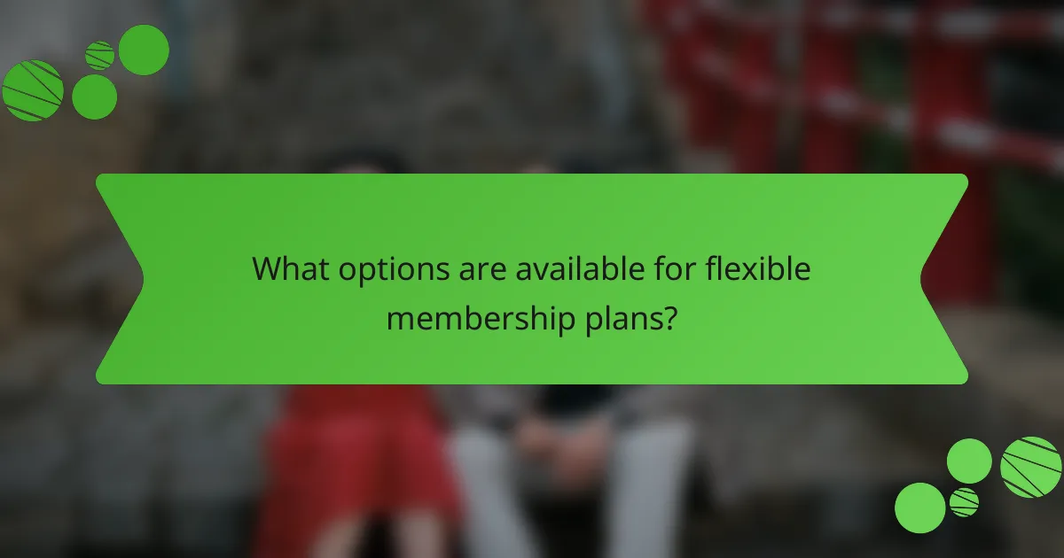 What options are available for flexible membership plans?